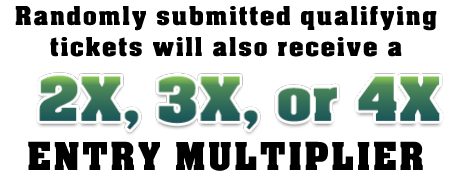 Randomly submitted qualifying tickets will also recive a 2x, 3x, or 4x Entry multiplier