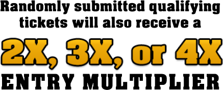 Randomly submitted qualifying tickets will also recive a 2x, 3x, or 4x Entry multiplier