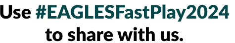 Use #EaglesFastPlay2024 to share with us