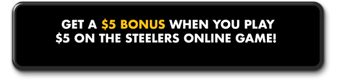 Get a $5 Bonus When You Play $5 In The STEELERS Online Game!