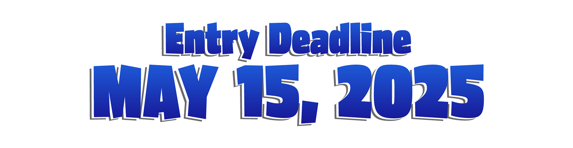 Entry Deadline MAY 15, 2025