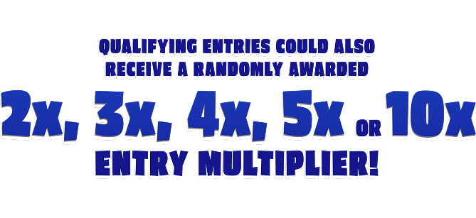 Qualifying entries could also receive a randomly awarded 2x, 3x, 4x, 5x or 10x entry multiplier!
