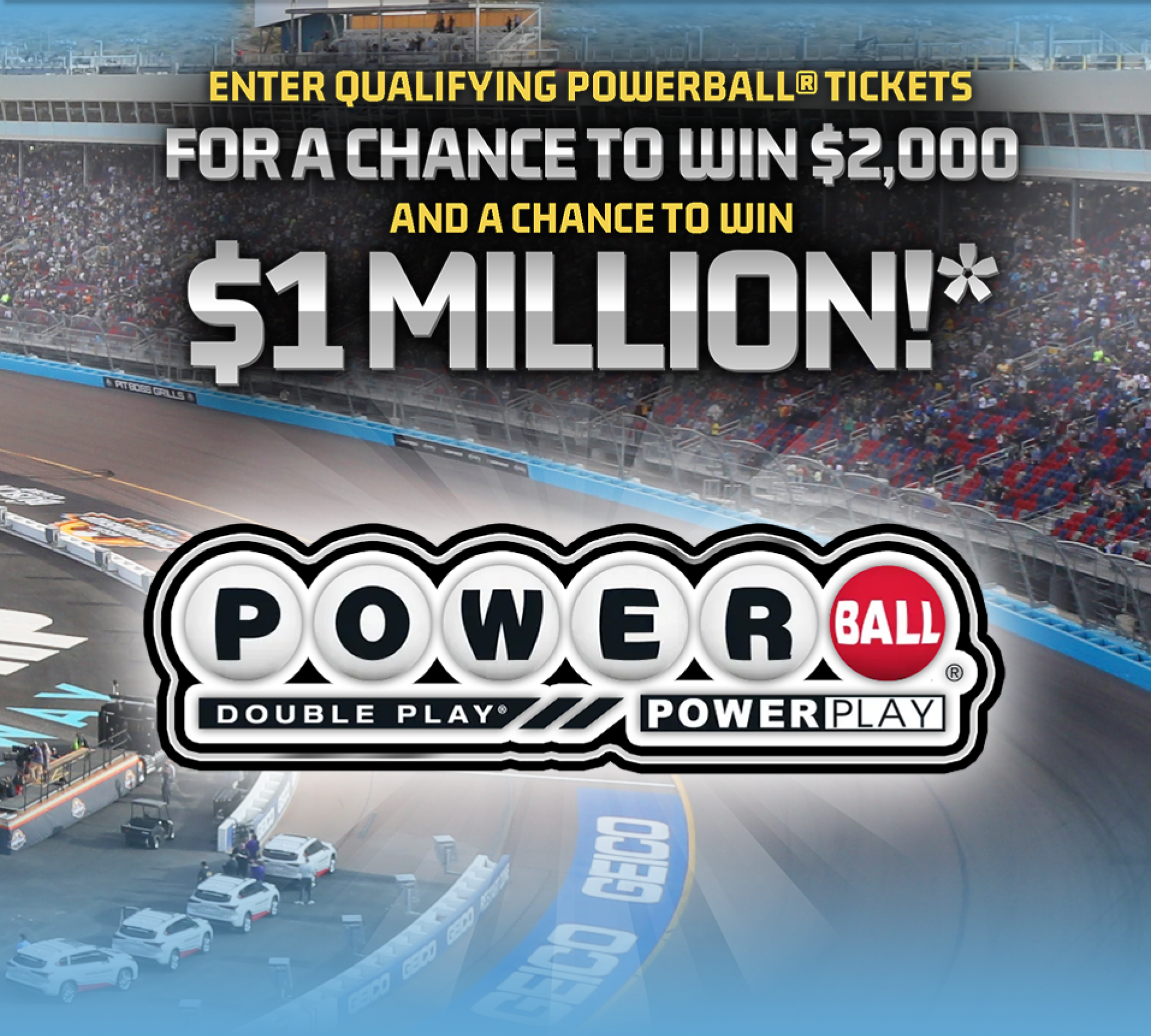 Enter qualifying Powerball® tickets for a chance to win $2,000 and a chance to win $1 million!*