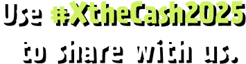 Use #XtheCash2025 to share with us